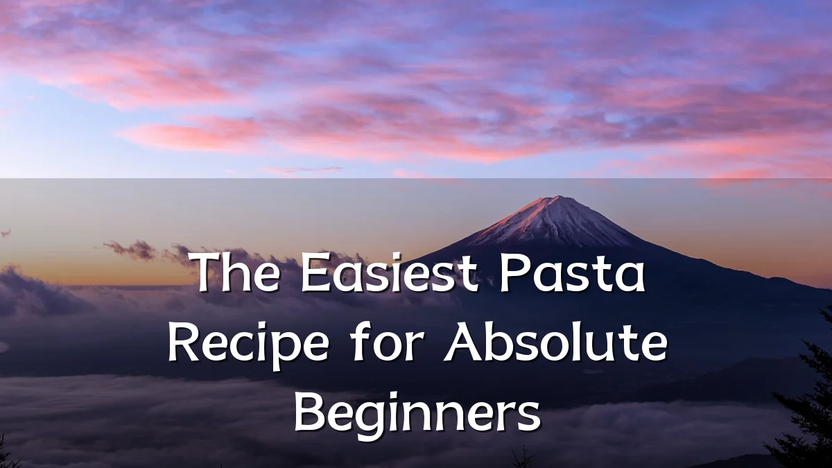 The Easiest Pasta Recipe for Absolute Beginners