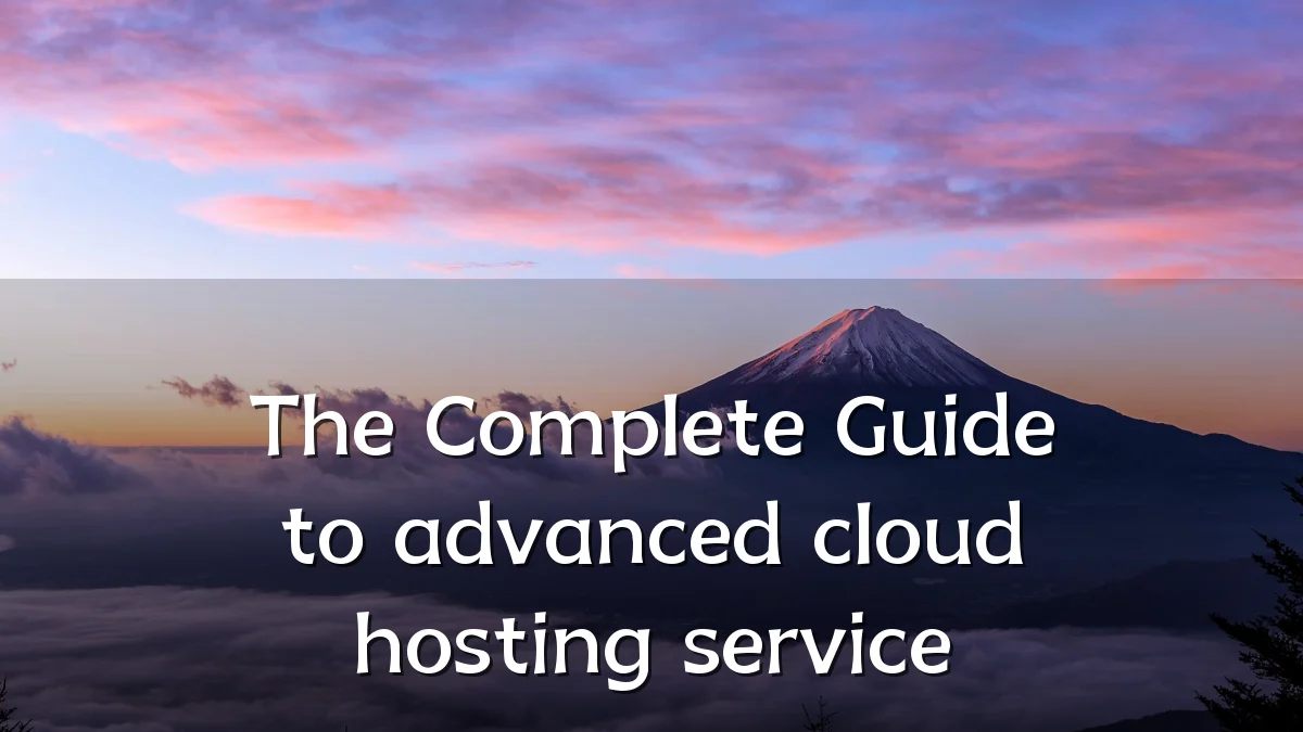 The Complete Guide to advanced cloud hosting service