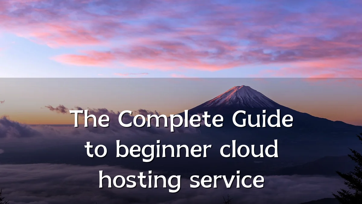 The Complete Guide to beginner cloud hosting service