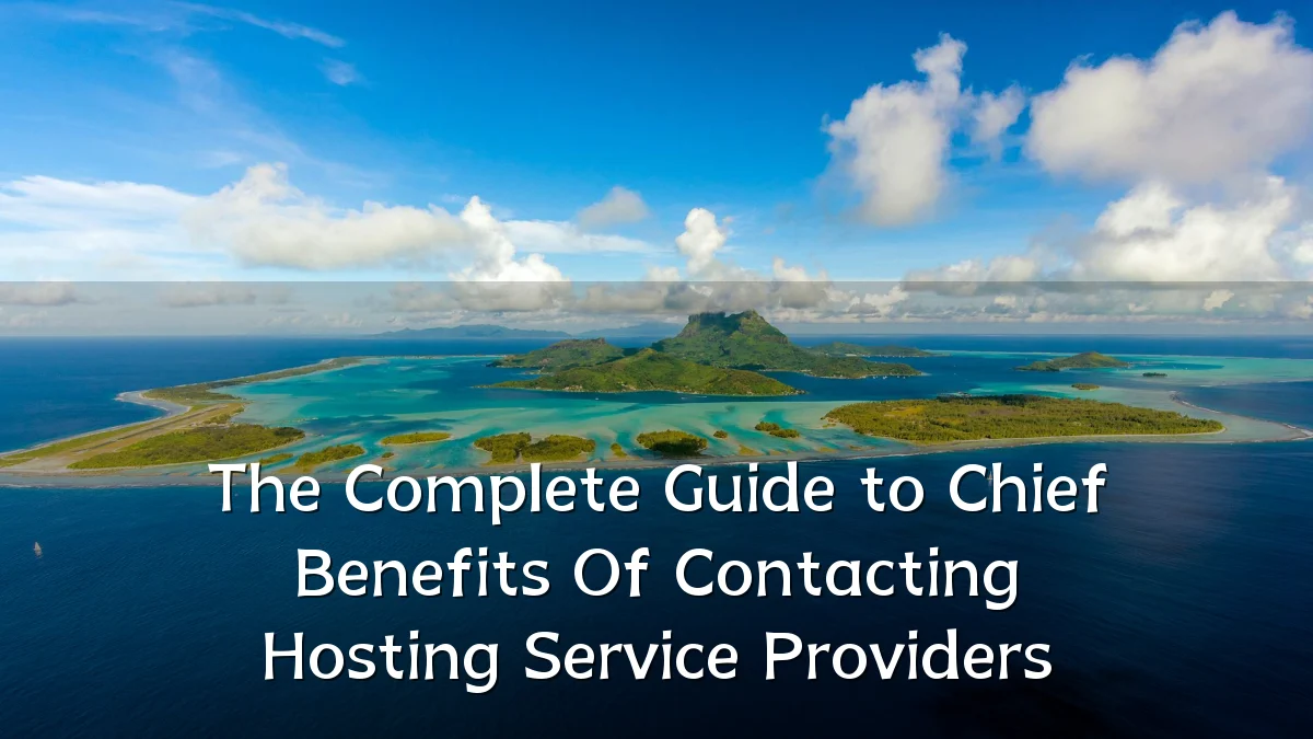 The Complete Guide to Chief Benefits Of Contacting Hosting Service Providers