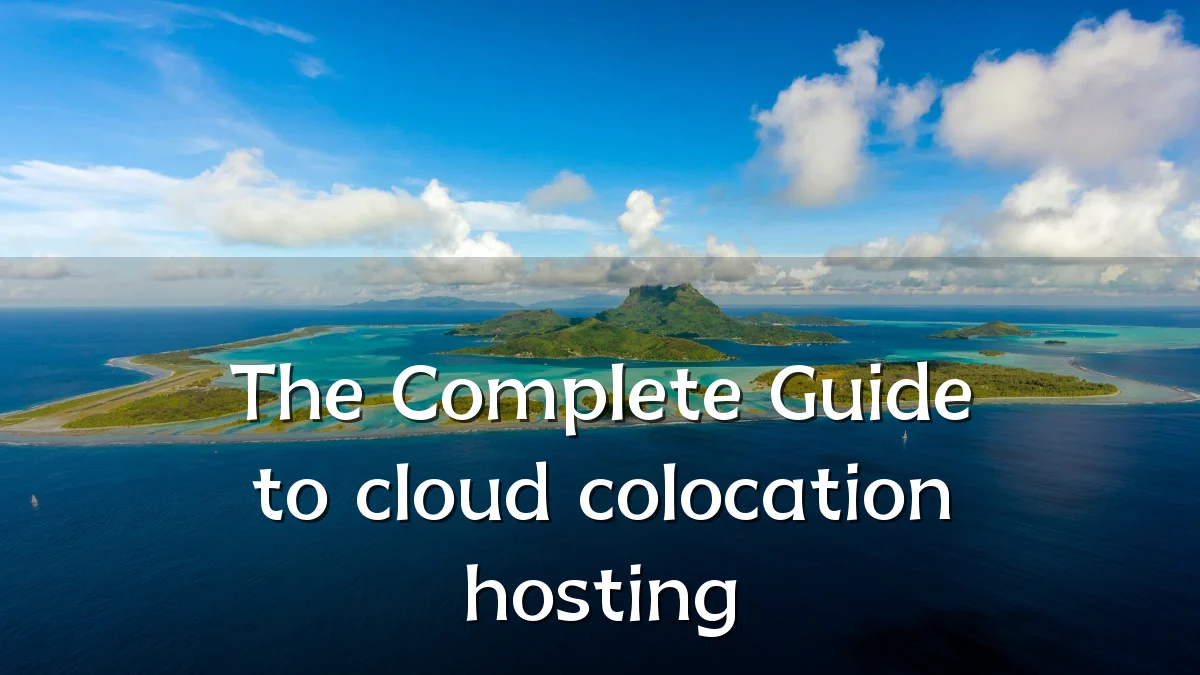 The Complete Guide to cloud colocation hosting