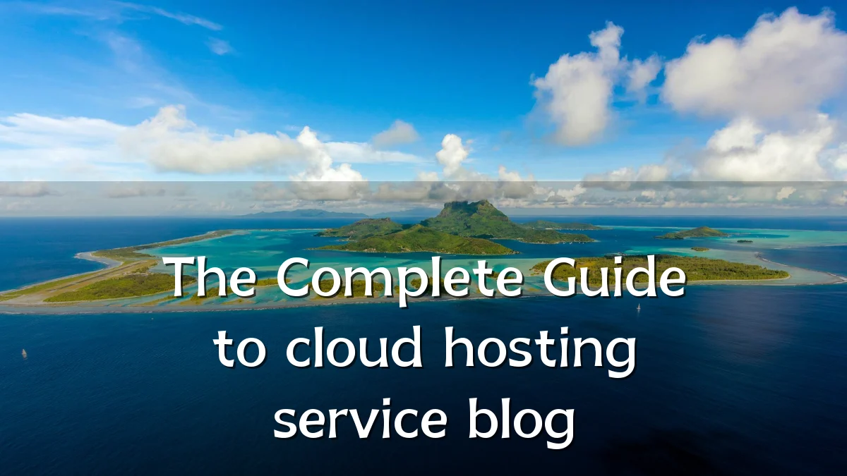 The Complete Guide to cloud hosting service blog