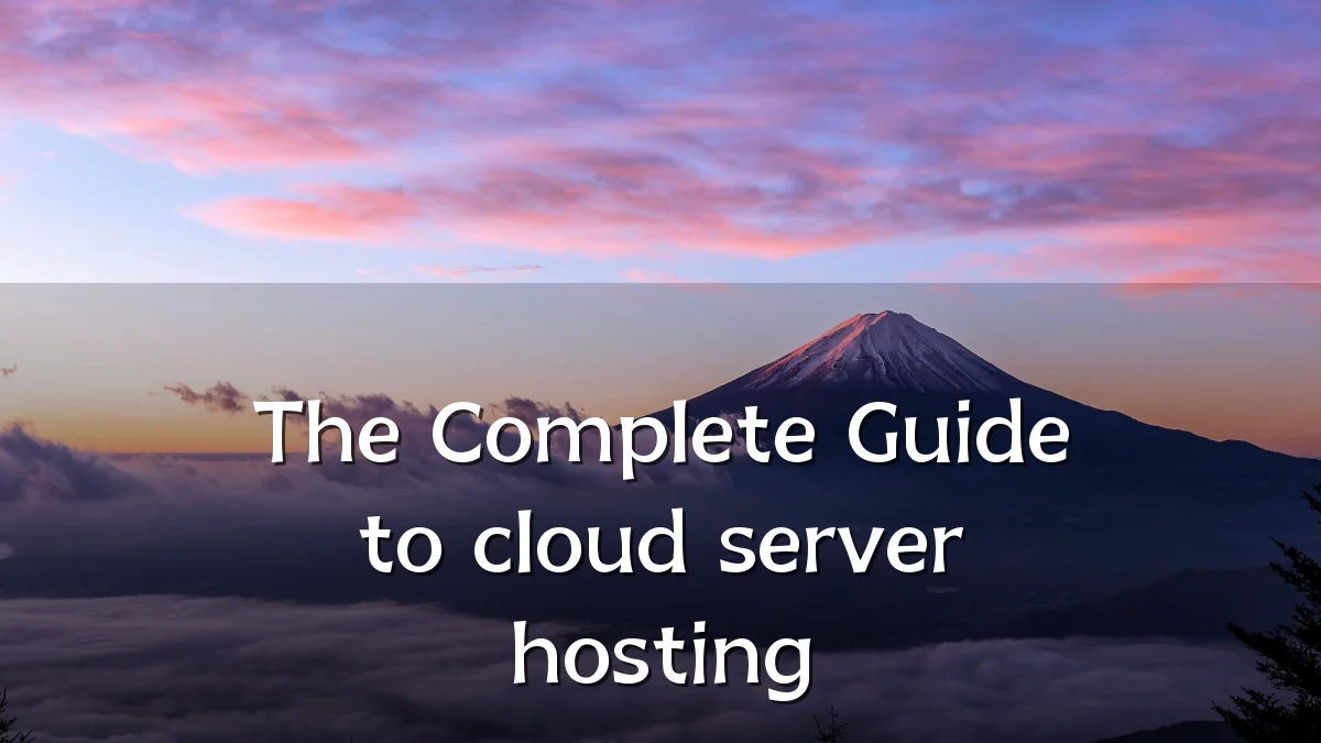 The Complete Guide to cloud server hosting