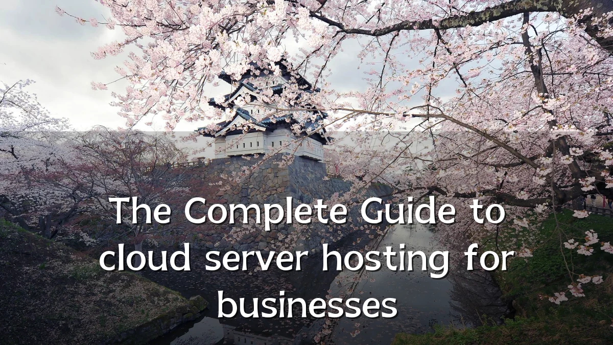 The Complete Guide to cloud server hosting for businesses