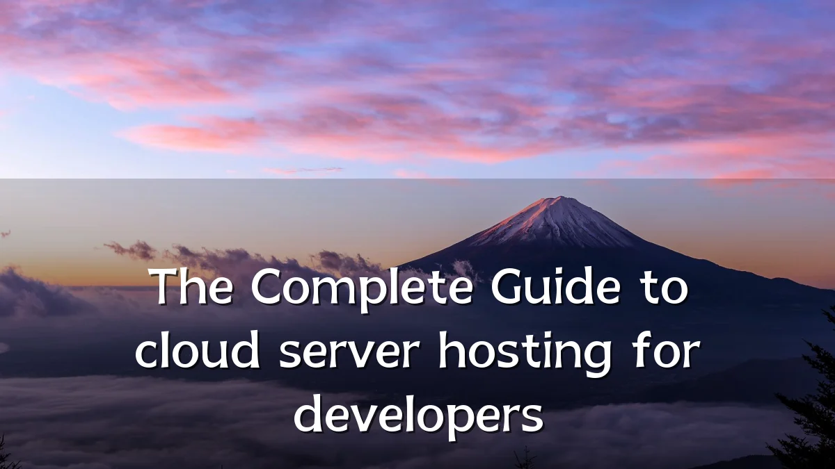 The Complete Guide to cloud server hosting for developers