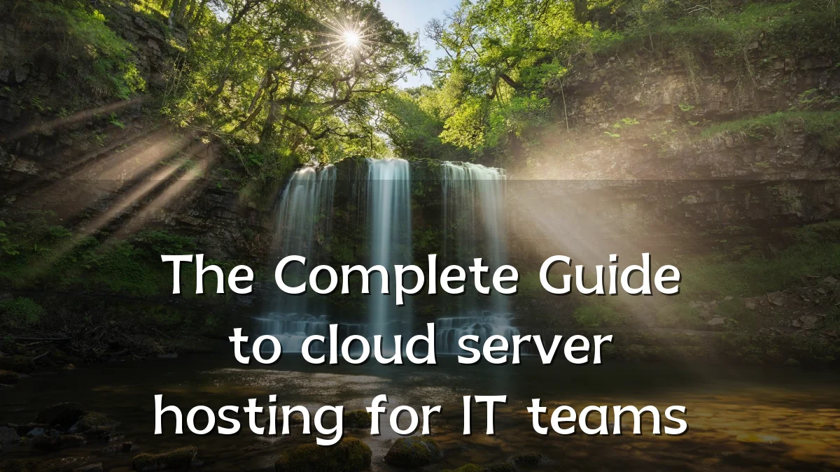 The Complete Guide to cloud server hosting for IT teams