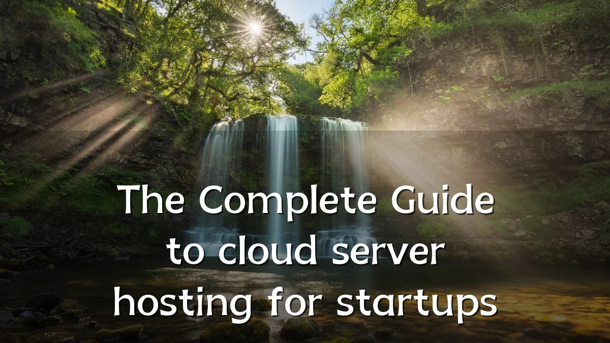 The Complete Guide to cloud server hosting for startups