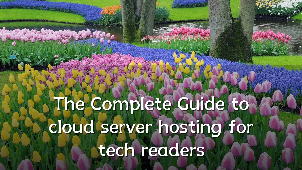 The Complete Guide to cloud server hosting for tech readers