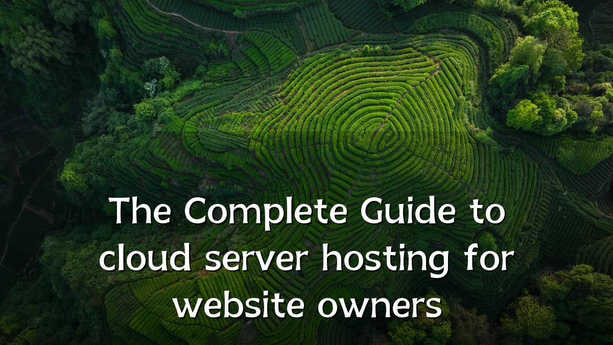 The Complete Guide to cloud server hosting for website owners