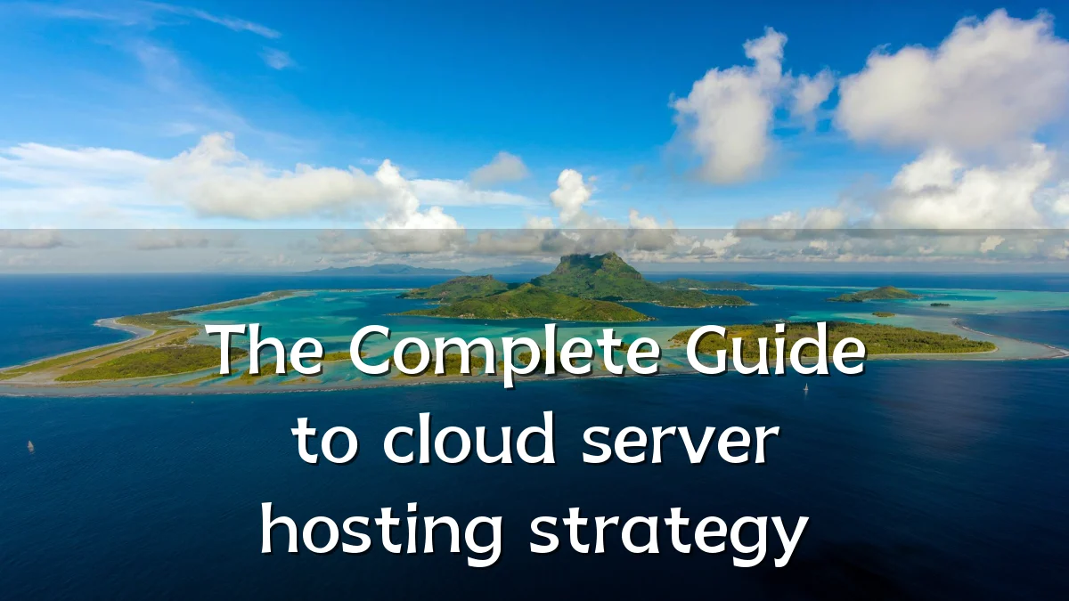The Complete Guide to cloud server hosting strategy