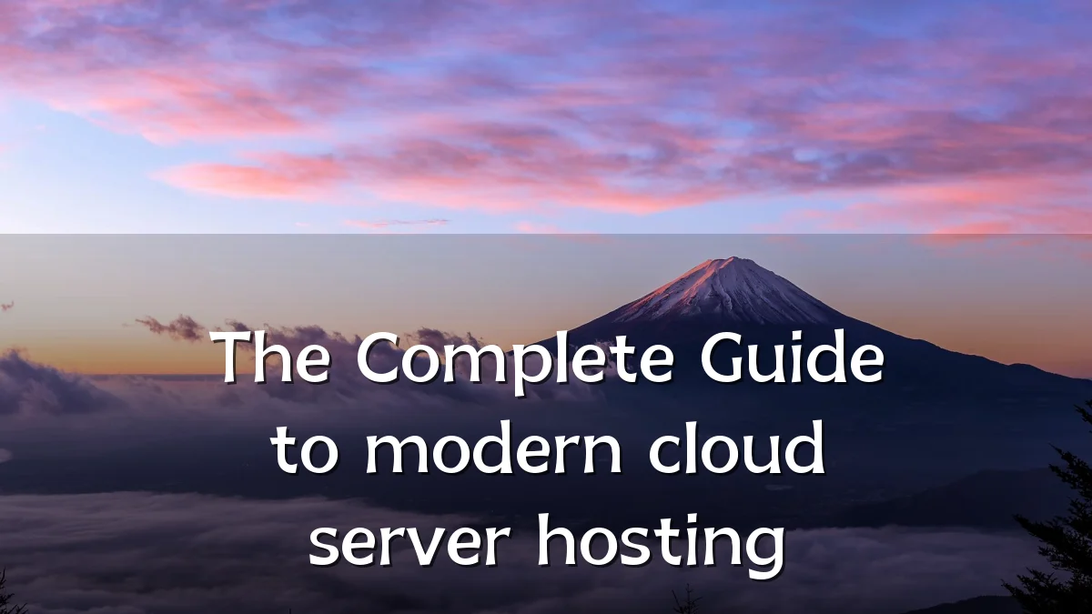 The Complete Guide to modern cloud server hosting