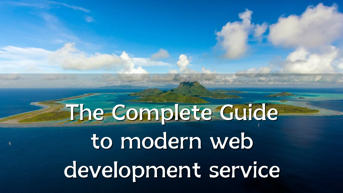 The Complete Guide to modern web development service