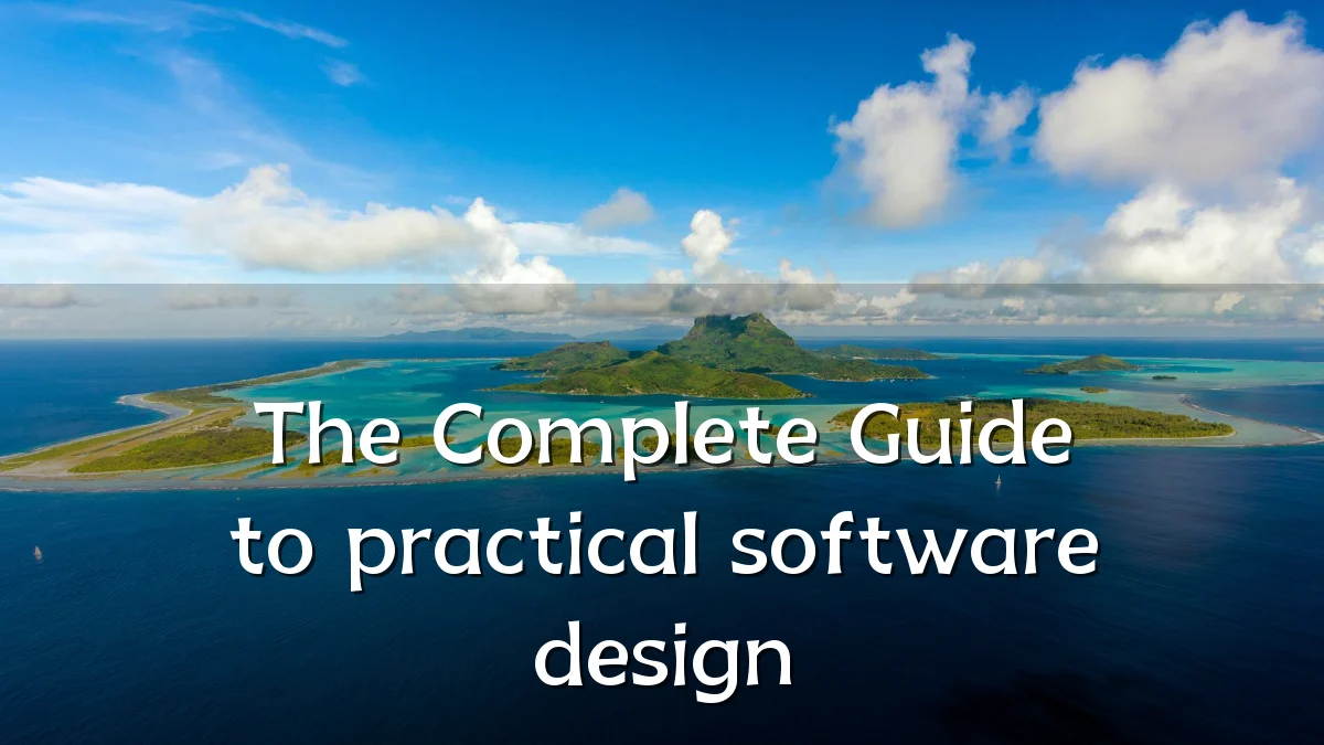 The Complete Guide to practical software design