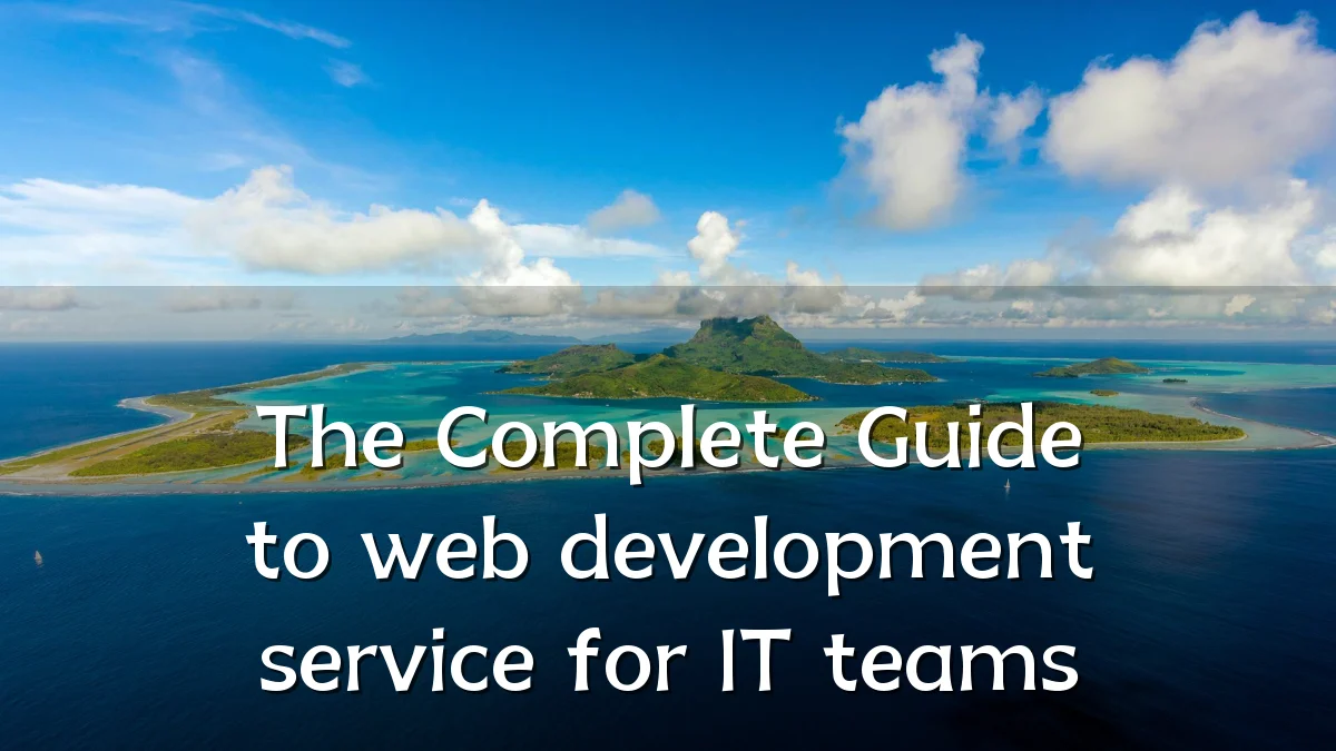 The Complete Guide to web development service for IT teams