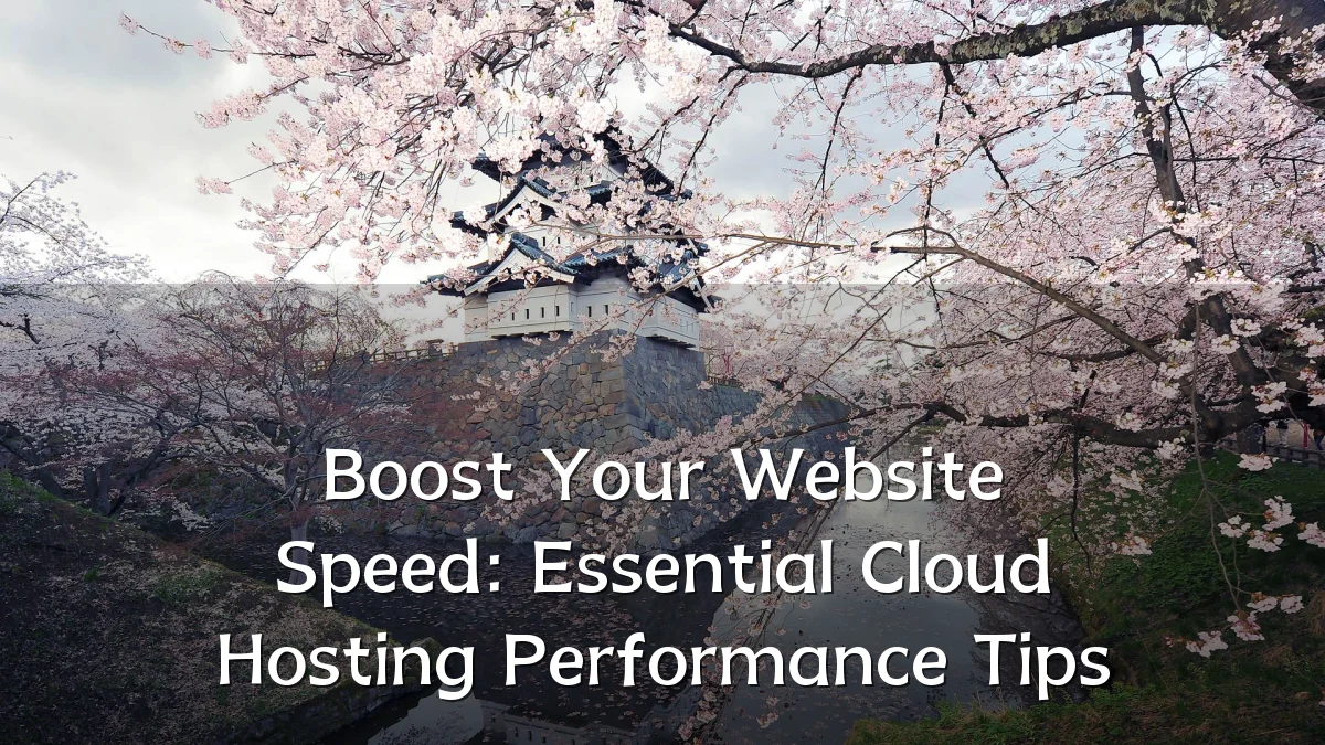 Boost Your Website Speed: Essential Cloud Hosting Performance Tips