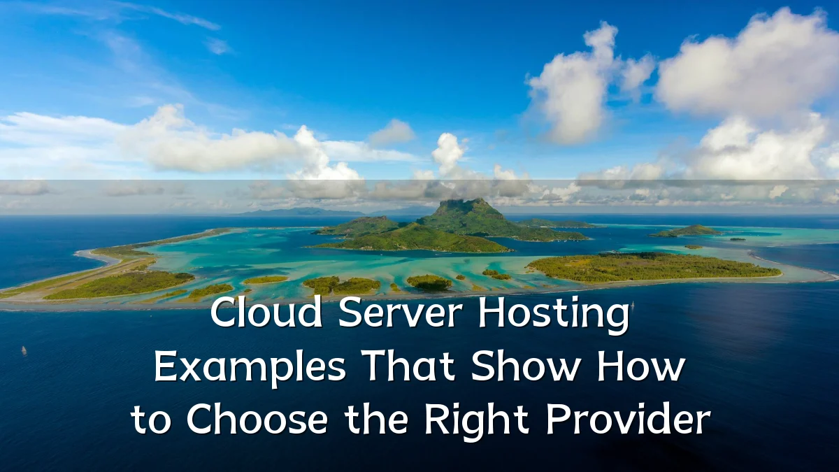 Cloud Server Hosting Examples That Show How to Choose the Right Provider