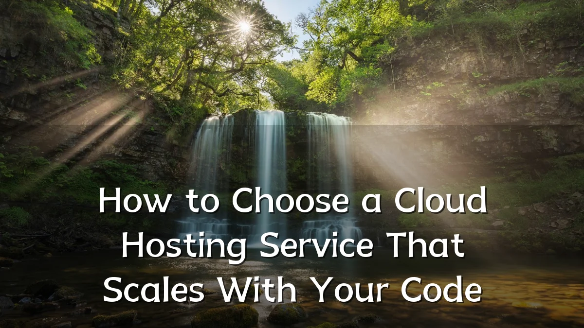 How to Choose a Cloud Hosting Service That Scales With Your Code