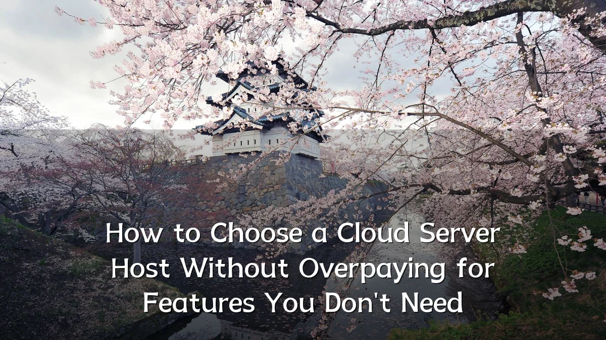 How to Choose a Cloud Server Host Without Overpaying for Features You Don't Need