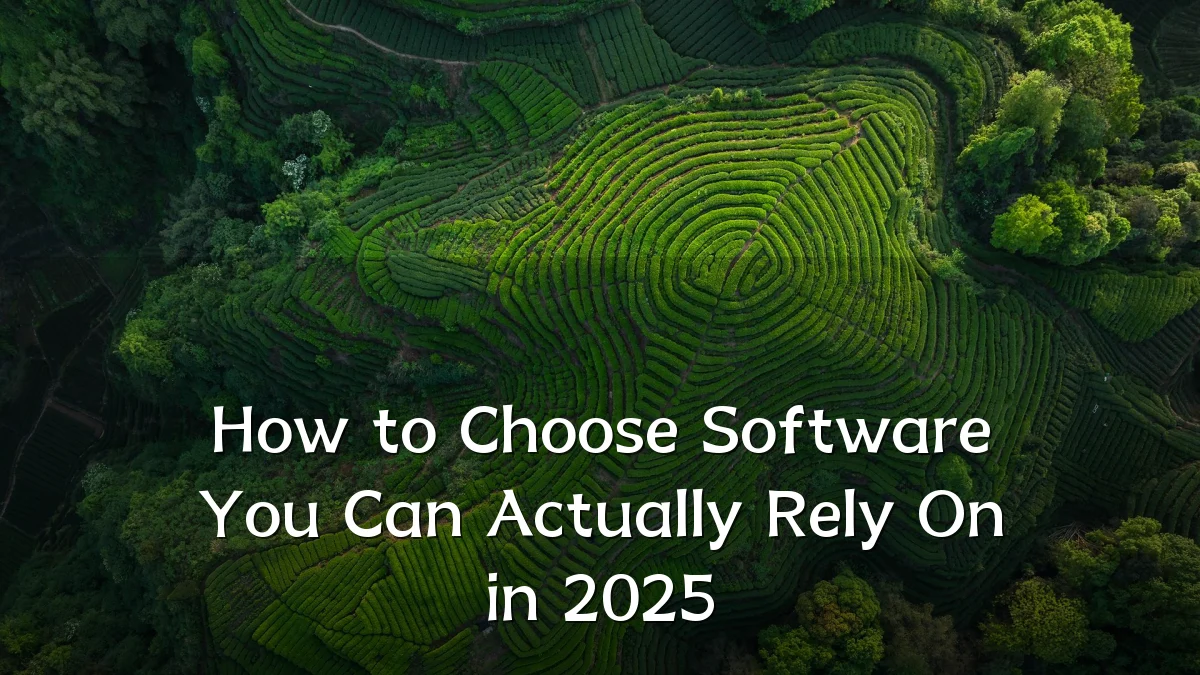 How to Choose Software You Can Actually Rely On in 2025