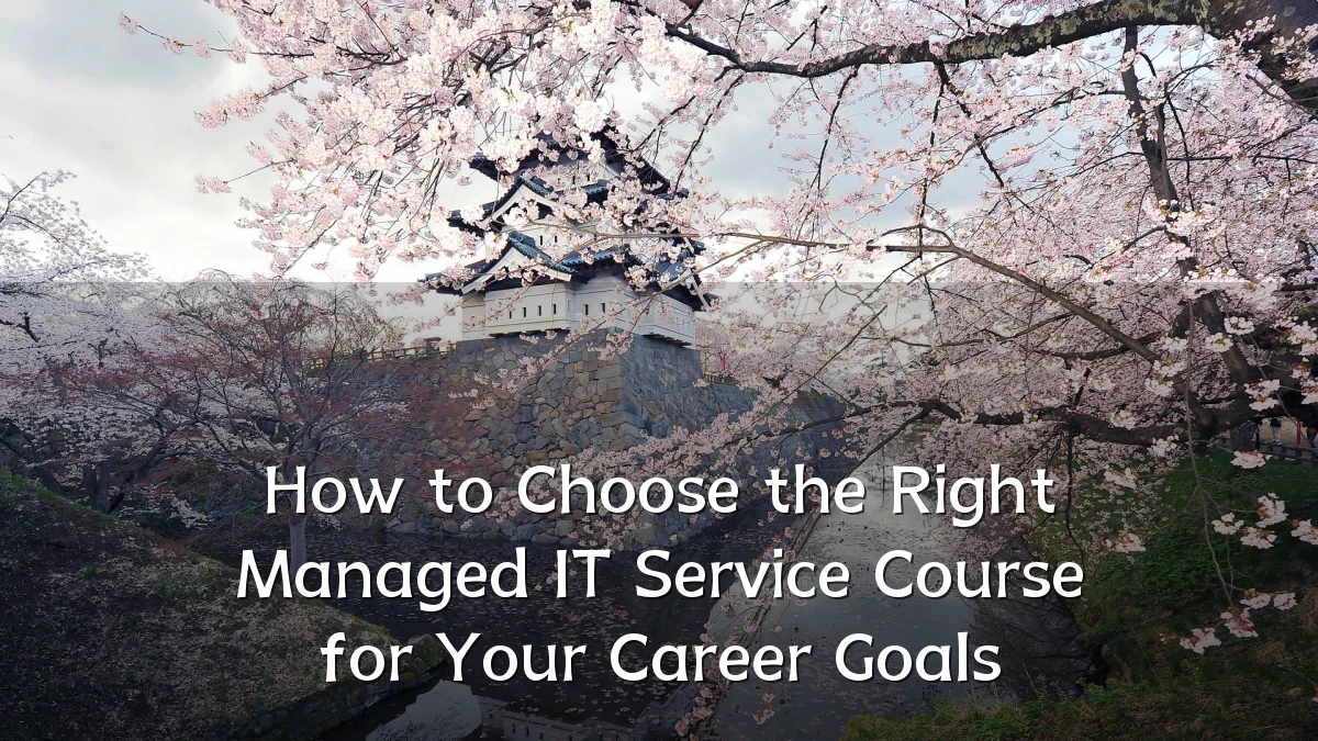 How to Choose the Right Managed IT Service Course for Your Career Goals