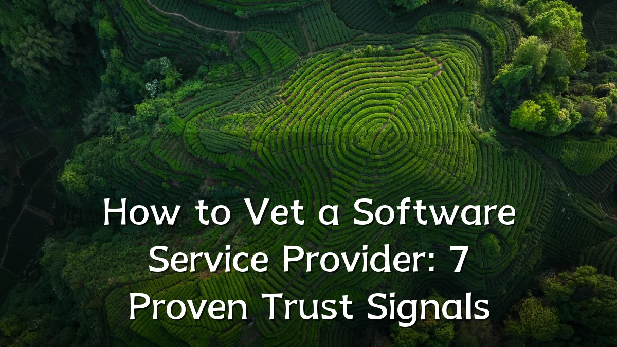 How to Vet a Software Service Provider: 7 Proven Trust Signals