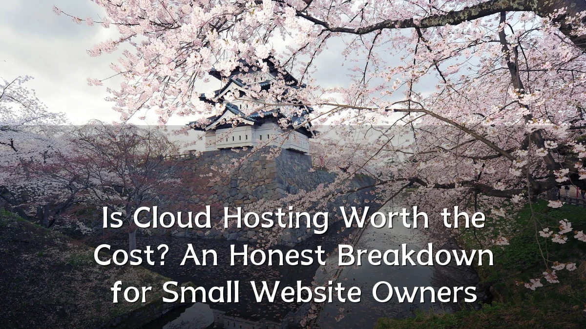 Is Cloud Hosting Worth the Cost? An Honest Breakdown for Small Website Owners