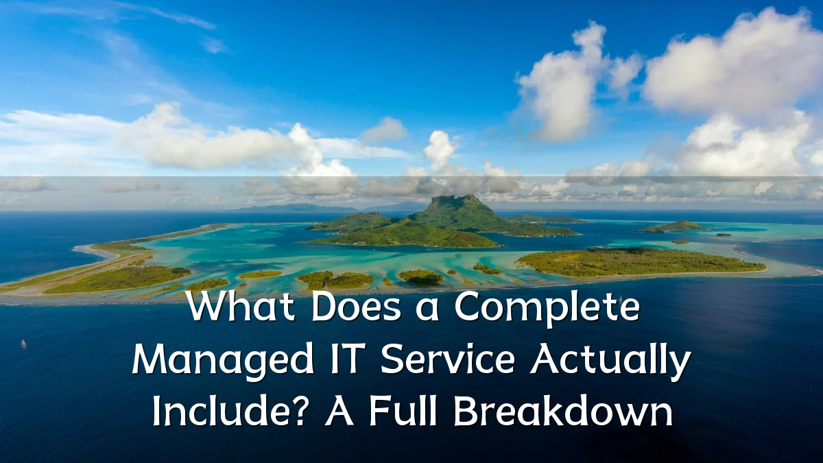What Does a Complete Managed IT Service Actually Include? A Full Breakdown