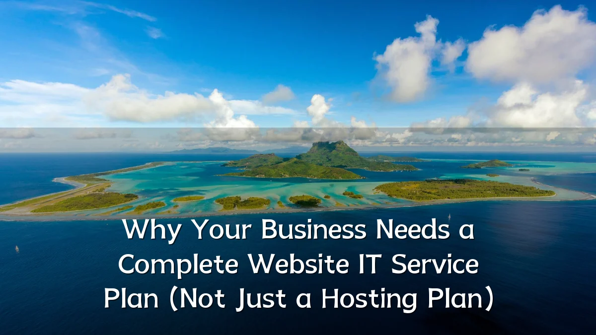 Why Your Business Needs a Complete Website IT Service Plan (Not Just a Hosting Plan)