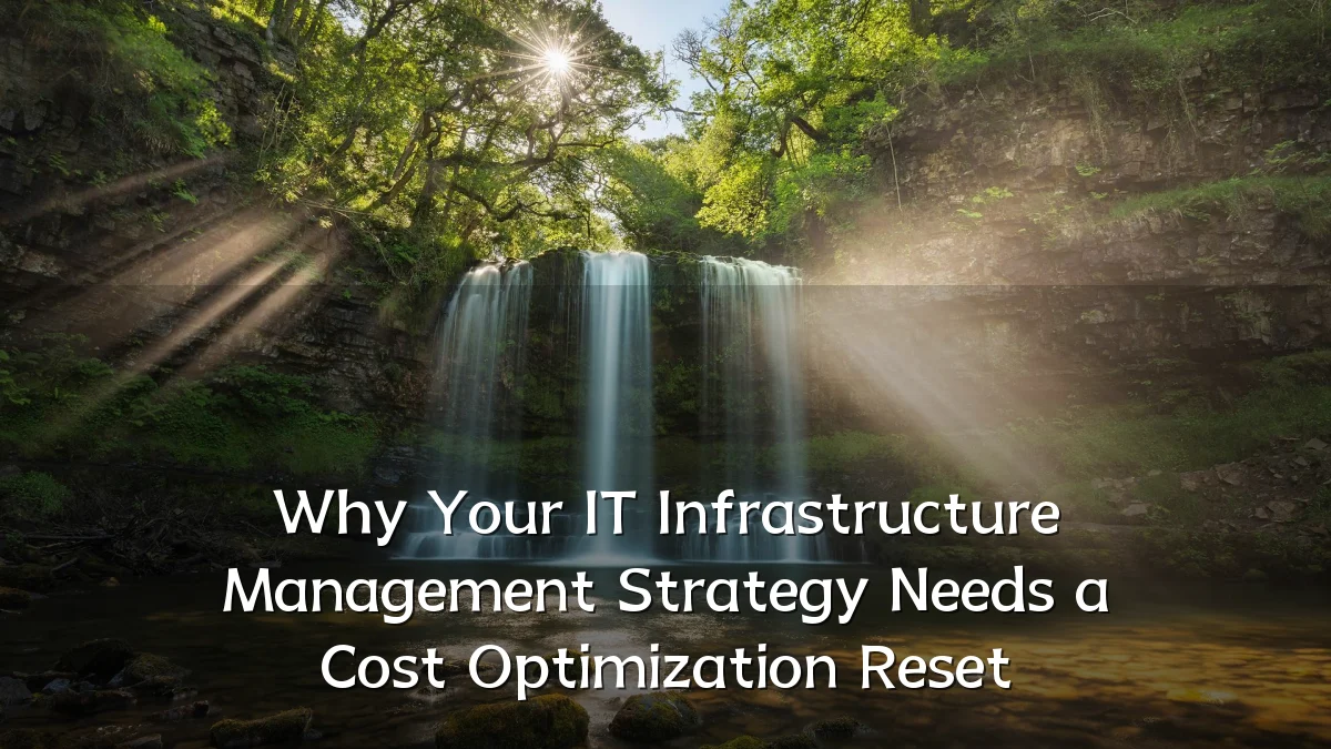 Why Your IT Infrastructure Management Strategy Needs a Cost Optimization Reset