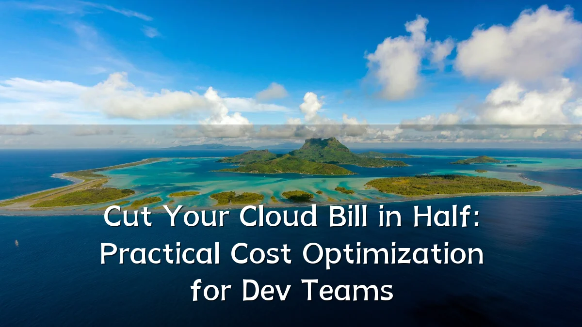 Cut Your Cloud Bill in Half: Practical Cost Optimization for Dev Teams