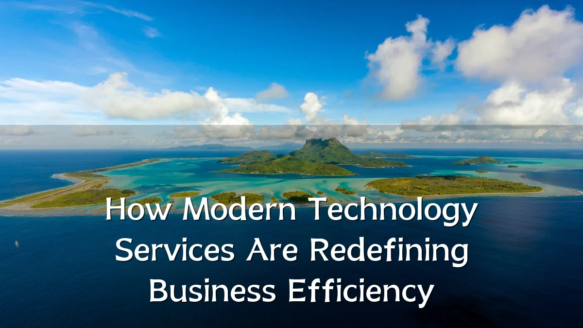 How Modern Technology Services Are Redefining Business Efficiency