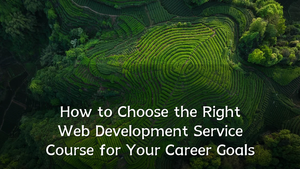 How to Choose the Right Web Development Service Course for Your Career Goals