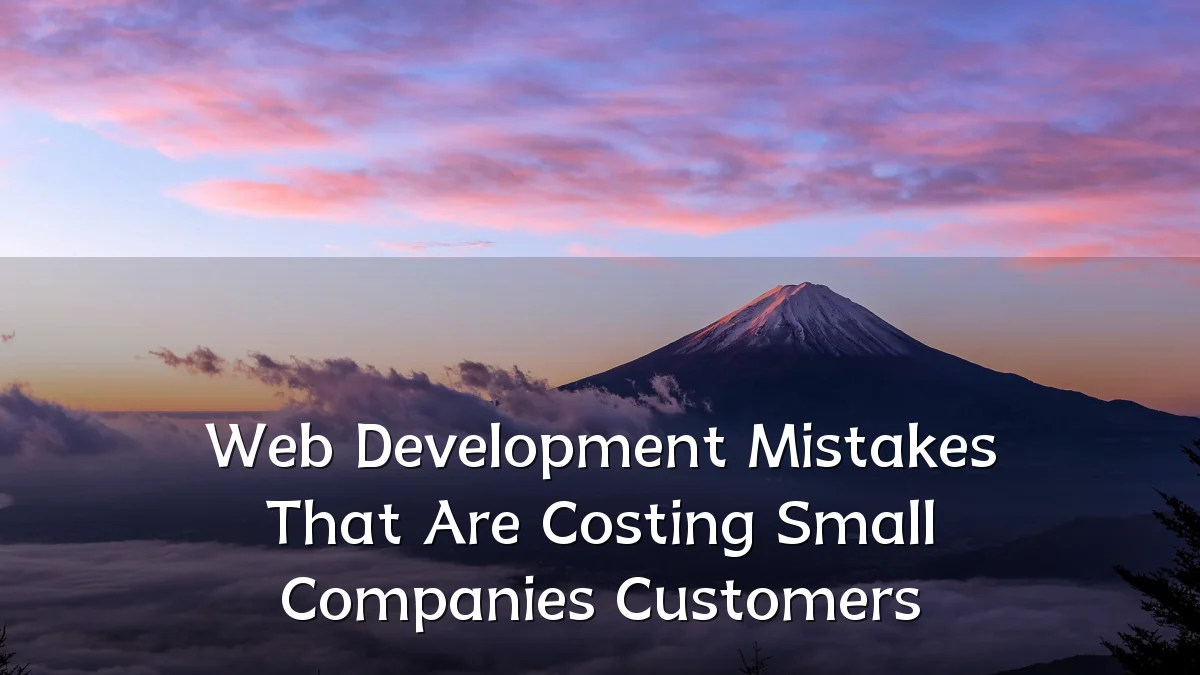 Web Development Mistakes That Are Costing Small Companies Customers