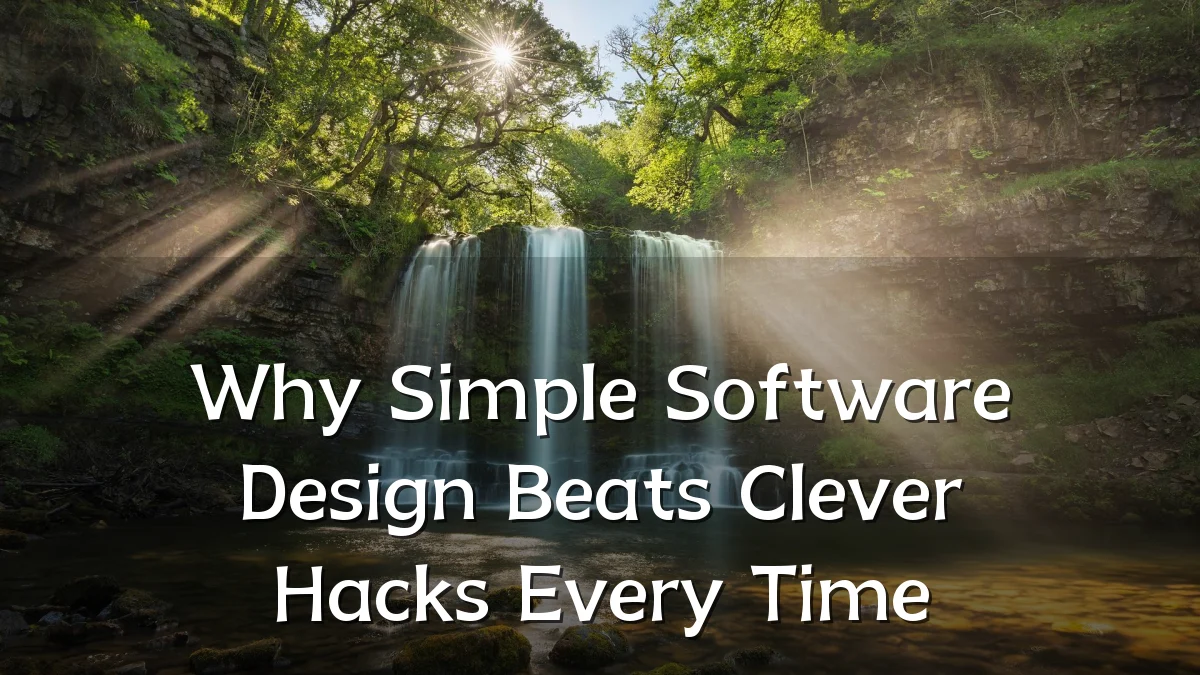 Why Simple Software Design Beats Clever Hacks Every Time