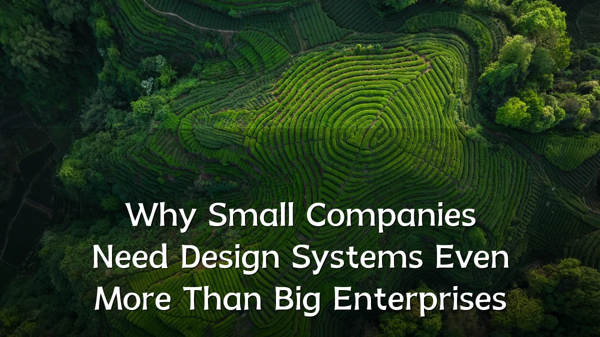 Why Small Companies Need Design Systems Even More Than Big Enterprises